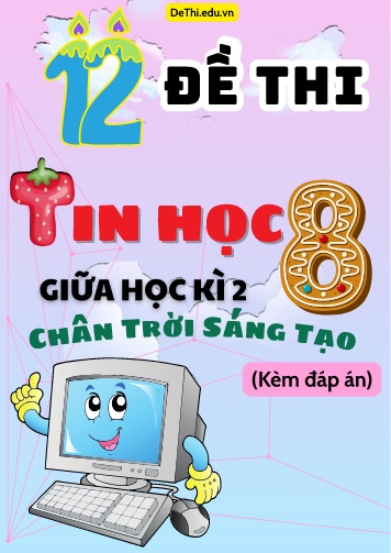 Tuyển tập 12 Đề thi giữa học kì 2 môn Tin học Lớp 8 Chân Trời Sáng Tạo (Kèm đáp án)