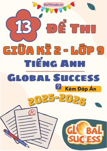 Tuyển tập 13 Đề thi giữa kì 2 môn Tiếng Anh Global Success Lớp 9 (Kèm đáp án)
