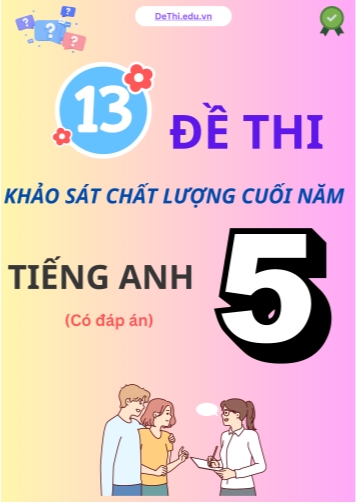 Tuyển tập 13 Đề thi khảo sát Tiếng Anh 5 cuối năm (Kèm đáp án)