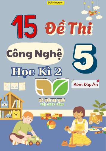Tuyển tập 15 Đề thi học kì 2 môn Công nghệ 5 Kết nối tri thức (Kèm đáp án)
