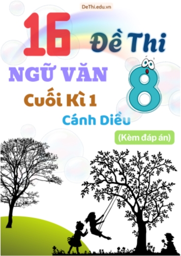 Tuyển tập 16 Đề thi cuối Kì 1 môn Ngữ văn 8 sách Cánh Diều (Kèm đáp án)
