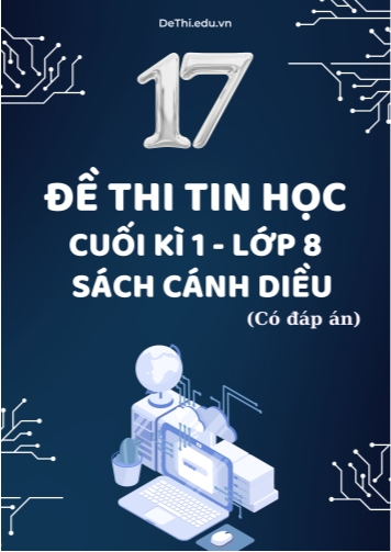 Tuyển tập 17 Đề thi cuối học kì 1 môn Tin học Lớp 8 Cánh Diều (Kèm đáp án)