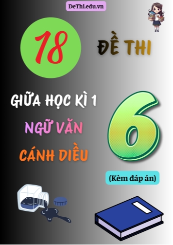 Tuyển tập 18 Đề thi giữa học kì 1 môn Ngữ văn Lớp 6 Cánh Diều (Kèm đáp án)