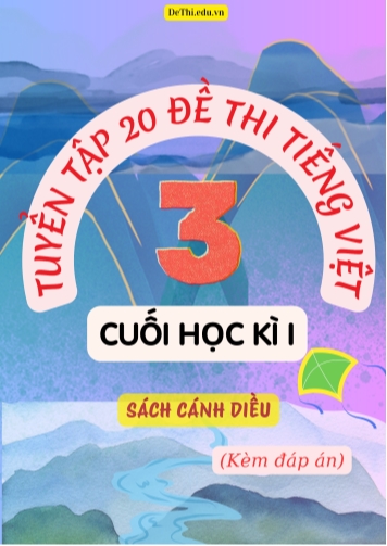Tuyển tập 20 Đề thi cuối học kì 1 môn Tiếng Việt Lớp 3 Cánh Diều (Kèm đáp án)