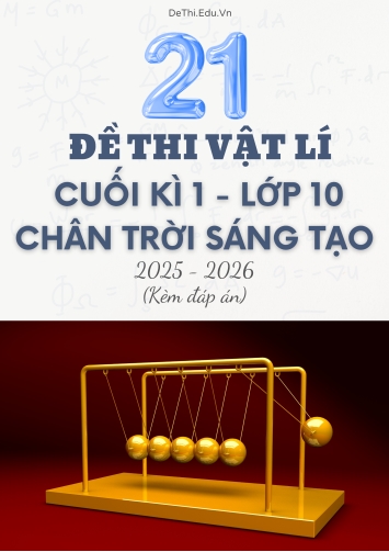 Tuyển tập 21 Đề thi cuối kì 1 năm học 2025-2026 môn Vật lí 10 CTST (Kèm đáp án)