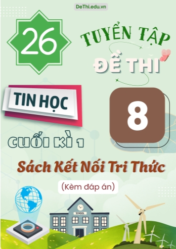 Tuyển tập 26 Đề thi cuối học kì 1 môn Tin học Lớp 8 Kết Nối Tri Thức (Kèm đáp án)