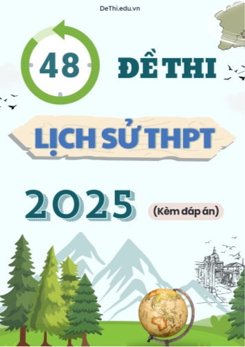 Tuyển tập 48 Đề thi Lịch sử THPT 2025 (Kèm đáp án)