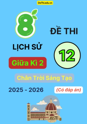 Tuyển tập 8 Đề thi giữa kì 2 2025-2026 môn Lịch sử 12 Chân Trời Sáng Tạo (Có đáp án)