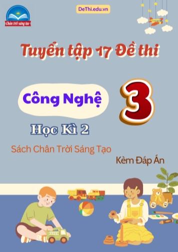 Tuyển tập 17 Đề thi Công nghệ 3 Chân Trời Sáng Tạo học kì 2 (Kèm đáp án)