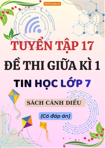 Tuyển tập 17 Đề thi Tin học 7 sách Cánh Diều giữa Kì 1 (Kèm đáp án)