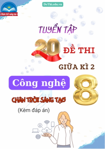 Tuyển tập 20 Đề thi giữa kì 2 Công nghệ 8 - Chân Trời Sáng Tạo (Kèm đáp án)