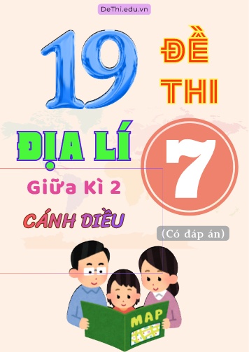 Tổng hợp 19 Đề thi Địa lí 7 sách Cánh Diều giữa Kì 2 (Kèm đáp án)