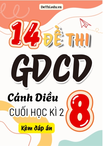 Tuyển tập 14 Đề thi cuối Kì 2 GDCD 8 - Cánh Diều (Kèm đáp án)