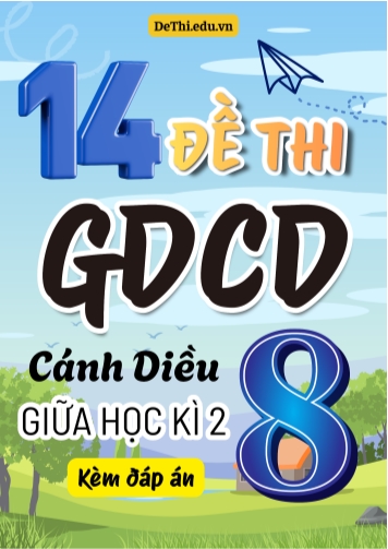 Tuyển tập 14 Đề thi giữa Kì 2 GDCD 8 - Cánh Diều (Kèm đáp án)