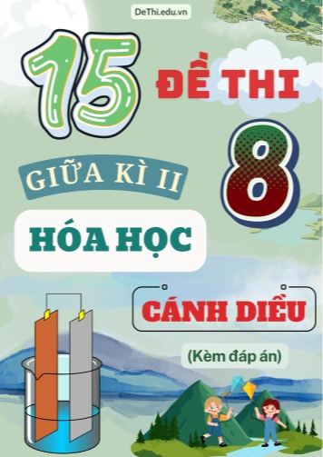 Tuyển tập 15 Đề thi giữa Kì 2 Hóa học 8 sách Cánh Diều (Kèm đáp án)