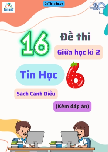Tuyển tập 16 Đề thi Tin học 6 giữa Kì 2 sách Cánh Diều (Kèm đáp án)