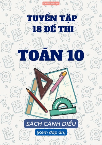 Tuyển tập 18 Đề thi cuối Kì 2 môn Toán 10 - Bộ Cánh Diều (Kèm đáp án)