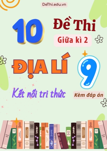 Tổng hợp 10 Đề thi Địa lí 9 sách Kết Nối Tri Thức giữa Kì 2 (Kèm đáp án)