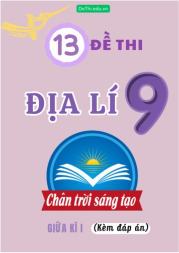 Tổng hợp 13 Đề thi Địa lí 9 sách Chân Trời Sáng Tạo giữa Kì 1 (Kèm đáp án)
