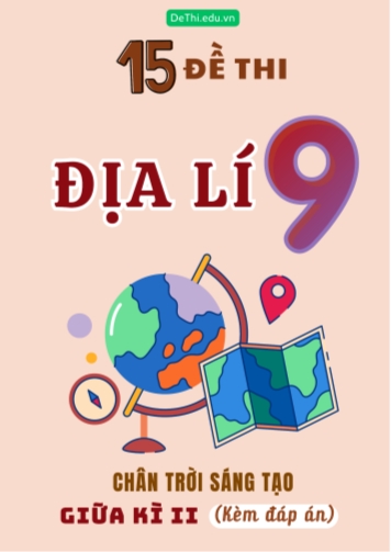Tổng hợp 15 Đề thi Địa lí 9 sách Chân Trời Sáng Tạo giữa Kì 2 (Kèm đáp án)