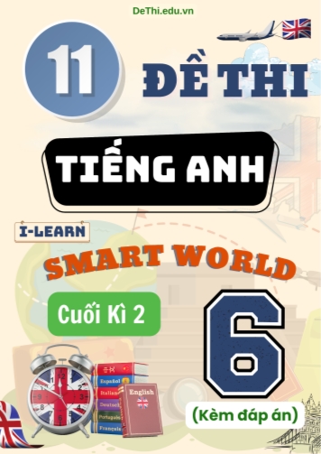 Tuyển tập 11 Đề thi Tiếng Anh Lớp 6 Smart World cuối Kì 2 (Kèm đáp án)