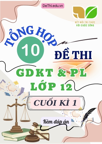 Tổng hợp 10 Đề thi GDKT&PL Lớp 12 (Kết Nối Tri Thức) cuối học kì 1 (Kèm đáp án)