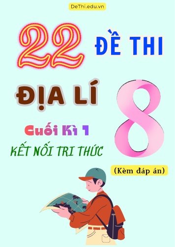 Tổng hợp 22 Đề thi Địa lí 8 sách Kết Nối Tri Thức cuối Kì 1 (Kèm đáp án)