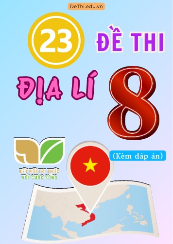 Tổng hợp 23 Đề thi Địa lí 8 sách Kết Nối Tri Thức giữa Kì 2 (Kèm đáp án)