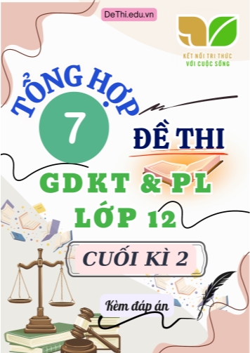 Tổng hợp 7 Đề thi GDKT&PL Lớp 12 (Kết Nối Tri Thức) cuối học kì 2 (Kèm đáp án)