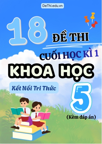 Tuyển tập 18 Đề thi cuối Kì 1 môn Khoa Học 5 Kết Nối Tri Thức (Kèm đáp án)