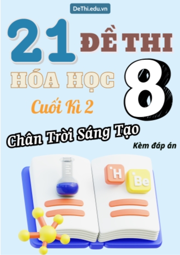 Tuyển tập 21 Đề thi cuối Kì 2 Hóa học 8 sách Chân Trời Sáng Tạo (Kèm đáp án)