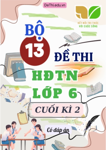 Bộ 13 Đề thi HĐTN Lớp 6 cuối kì 2 Kết Nối Tri Thức (Có đáp án)