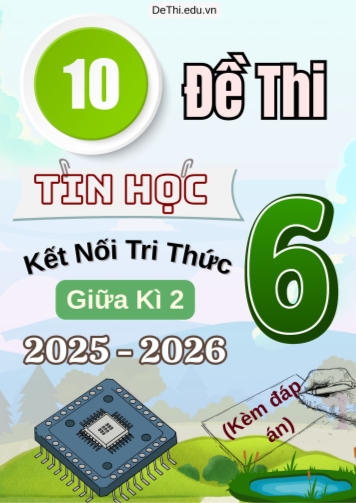 Tổng hợp 10 Đề thi Tin học 6 Kết Nối Tri Thức giữa Kì 2 2025-2026 (Kèm đáp án)