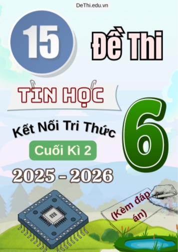Tổng hợp 15 Đề thi Tin học 6 Kết Nối Tri Thức cuối Kì 2 2025-2026 (Kèm đáp án)