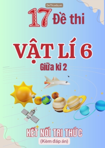 Tổng hợp 17 Đề thi Vật lí 6 giữa Kì 2 sách Kết Nối Tri Thức (Kèm đáp án)