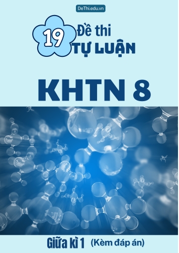 Tổng hợp 19 Đề thi Tự luận KHTN 8 giữa Kì 1 (Kèm đáp án)