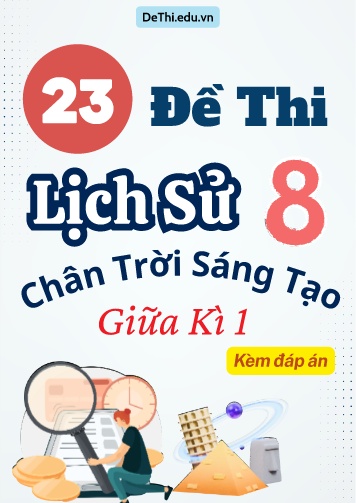 Tổng hợp 23 Đề thi Lịch sử 8 sách Chân Trời Sáng Tạo giữa Kì 1 (Kèm đáp án)