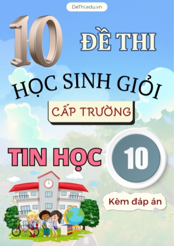 Tuyển tập 10 Đề thi HSG cấp Trường môn Tin học 10 (Kèm đáp án)