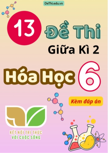 Tuyển tập 13 Đề thi giữa Kì 2 Hóa học 6 sách Kết Nối Tri Thức (Kèm đáp án)