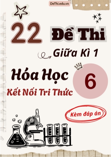 Tuyển tập 22 Đề thi giữa Kì 1 Hóa học 6 sách Kết Nối Tri Thức (Kèm đáp án)