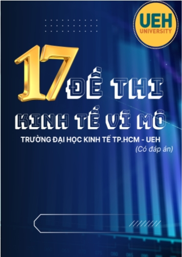 Bộ 17 Đề thi Kinh tế vĩ mô UEH (Có đáp án)