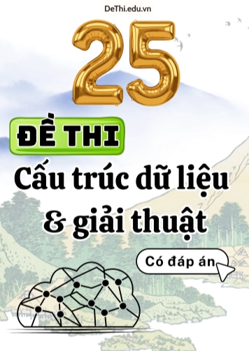 Bộ 25 Đề thi Cấu trúc dữ liệu & giải thuật (Có đáp án)