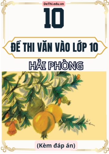 Tổng hợp 10 Đề thi Văn vào 10 Hải Phòng (Kèm đáp án)
