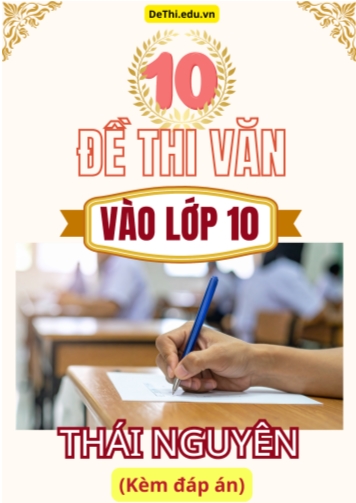 Tổng hợp 10 Đề thi Văn vào 10 Thái Nguyên (Kèm đáp án)