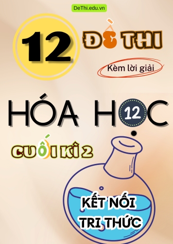 Tổng hợp 12 Đề thi cuối Kì 2 Lớp 12 môn Hóa học Kết Nối Tri Thức (Kèm lời giải)
