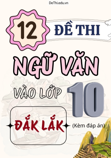 Tổng hợp 12 Đề thi Văn vào 10 Đắk Lắk (Kèm đáp án)
