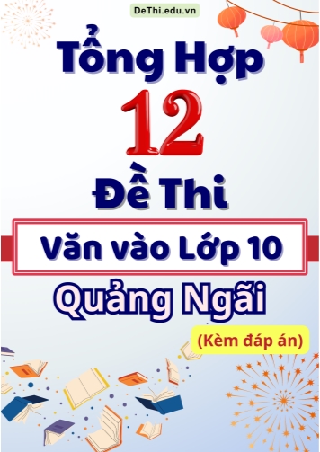 Tổng hợp 12 Đề thi Văn vào 10 tỉnh Quảng Ngãi (Kèm đáp án)