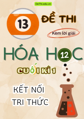 Tổng hợp 13 Đề thi cuối Kì 1 Lớp 12 môn Hóa học Kết Nối Tri Thức (Kèm lời giải)
