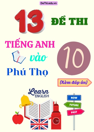 Tổng hợp 13 Đề Tiếng Anh thi vào 10 Phú Thọ (Kèm đáp án)