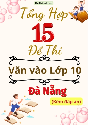 Tổng hợp 15 Đề thi Văn vào 10 Đà Nẵng (Kèm đáp án)